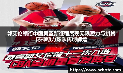 郭艾伦领衔中国男篮新征程展现无限潜力与拼搏精神助力球队再创辉煌