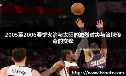 2005至2006赛季火箭与太阳的激烈对决与篮球传奇的交锋